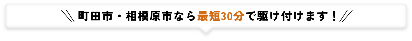 町田市・相模原市なら最短30分で駆け付けます！