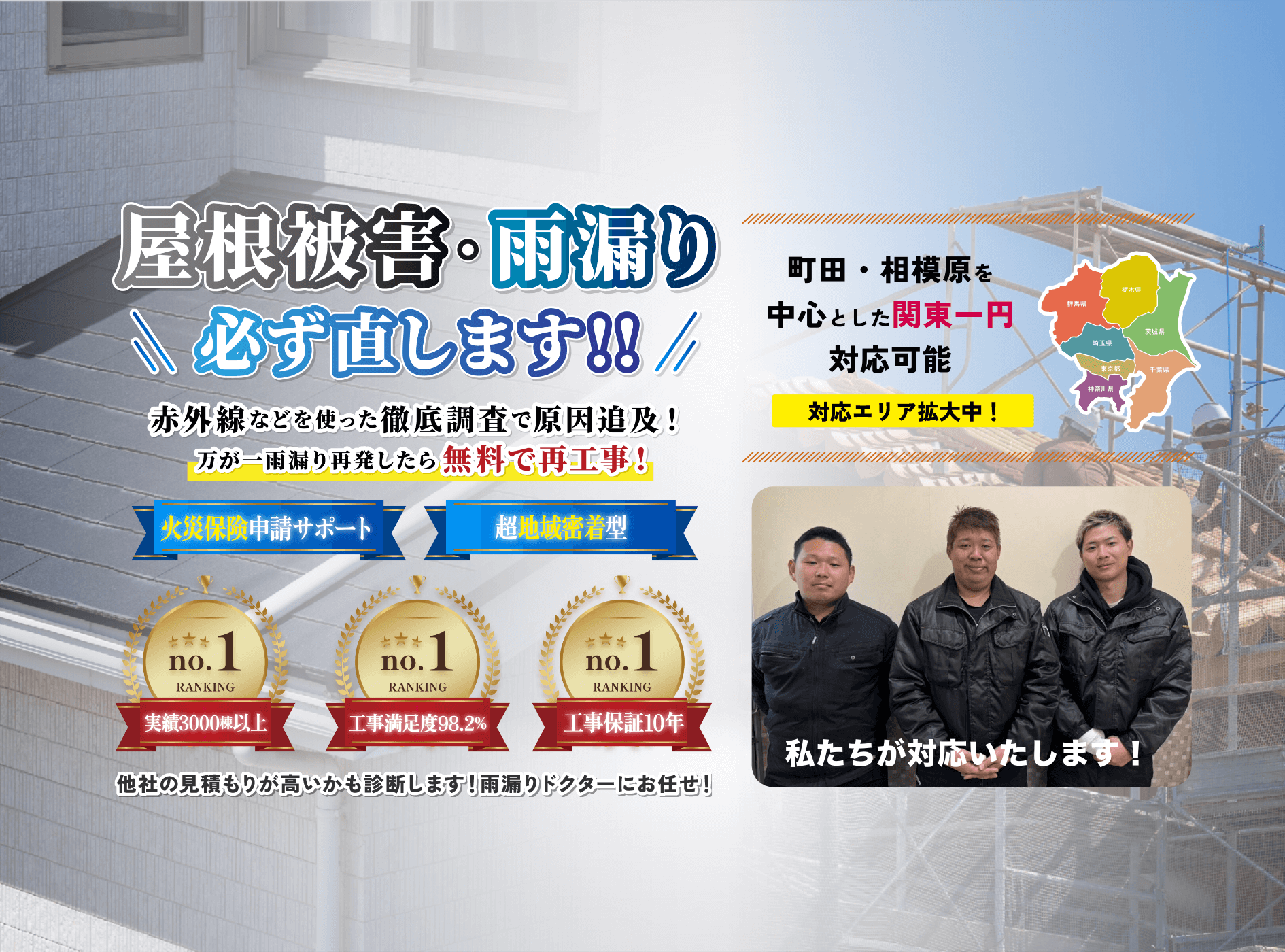 屋根被害・雨漏り必ず直します‼︎ 赤外線などを使った徹底調査で原因追求！万が一雨漏り再発したら無料で再工事！ | 火災保険申請サポート 超地域密着型 | 実績3000棟以上 工事満足度98.2% 工事保証10年 | 他社の見積もりが高いかも診断します！雨漏りドクターにお任せ！町田・相模原を中心とした関東一円対応可能 対応エリア拡大中！私たちが対応いたします！